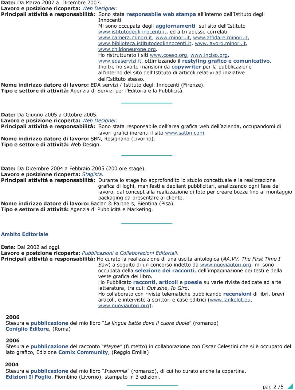 istitutodeglinnocenti.it, www.lavoro.minori.it, www.childoneurope.org. Ho ristrutturato i siti www.coeso.org, www.inciso.org, www.edaservizi.it, ottimizzando il restyling grafico e comunicativo.