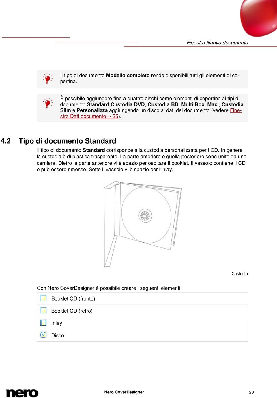 dati del documento (vedere Finestra Dati documento 35). 4.2 Tipo di documento Standard Il tipo di documento Standard corrisponde alla custodia personalizzata per i CD.