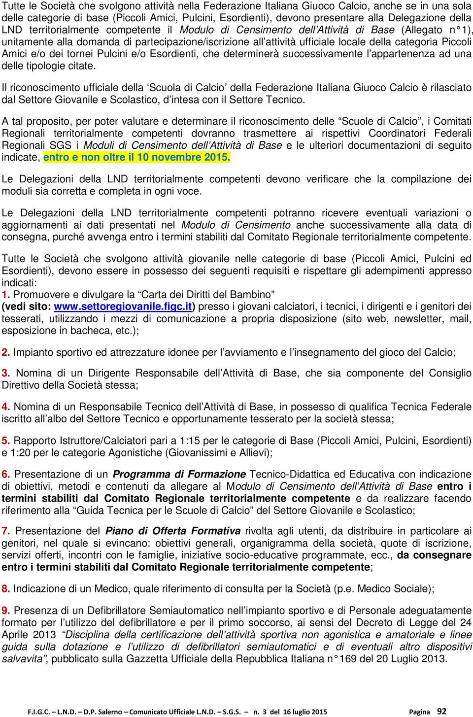 Piccoli Amici e/o dei tornei Pulcini e/o Esordienti, che determinerà successivamente l appartenenza ad una delle tipologie citate.