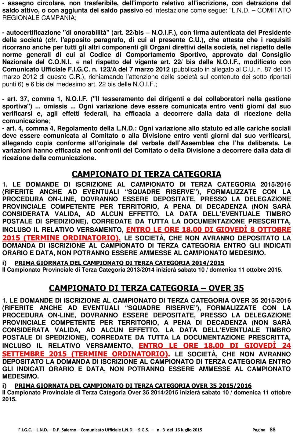 ), che attesta che i requisiti ricorrano anche per tutti gli altri componenti gli Organi direttivi della società, nel rispetto delle norme generali di cui al Codice di Comportamento Sportivo,