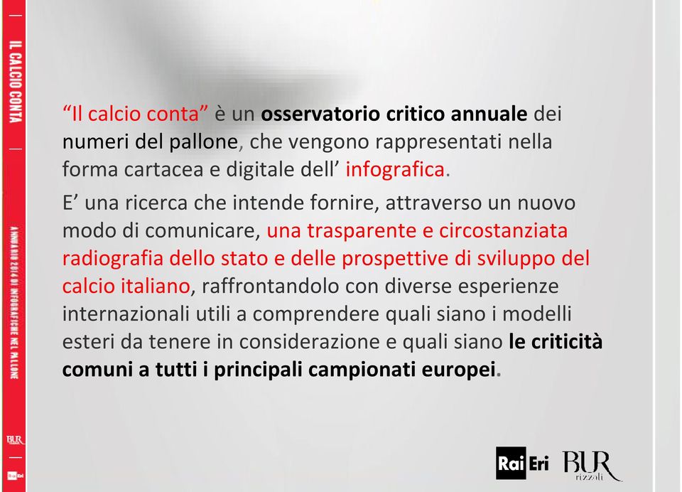 E una ricerca che intende fornire, attraverso un nuovo modo di comunicare, una trasparente e circostanziata radiografia dello stato e