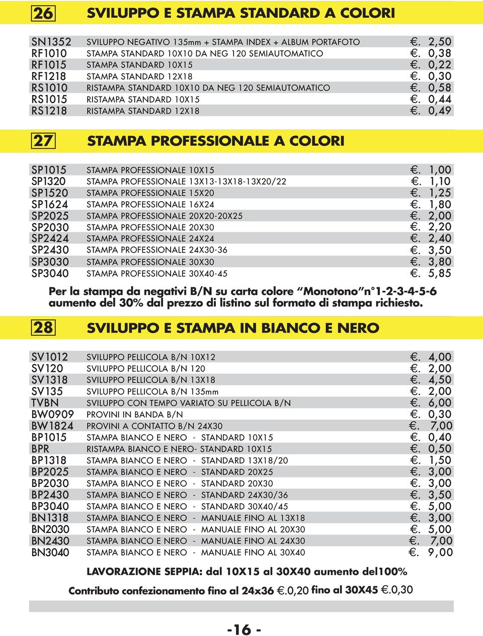 0,49 27 STAMPA PROFESSIONALE A COLORI SP1015 STAMPA PROFESSIONALE 10X15. 1,00 SP1320 STAMPA PROFESSIONALE 13X13-13X18-13X20/22.