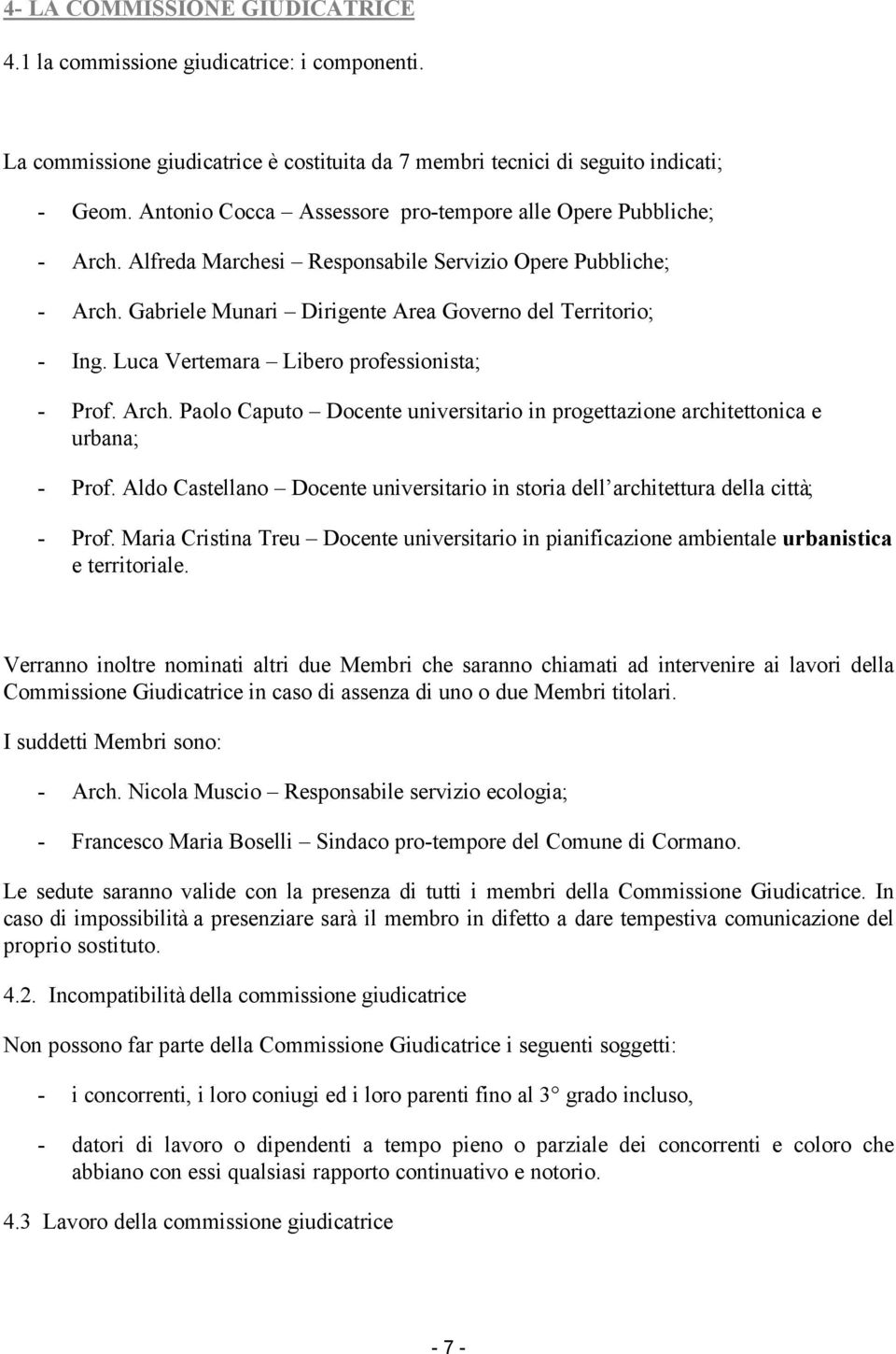 Luca Vertemara Libero professionista; - Prof. Arch. Paolo Caputo Docente universitario in progettazione architettonica e urbana; - Prof.