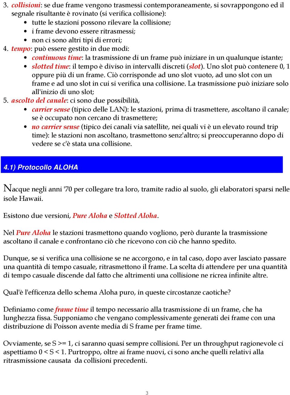 tempo: può essere gestito in due modi: continuous time: la trasmissione di un frame può iniziare in un qualunque istante; slotted time: il tempo è diviso in intervalli discreti (slot).