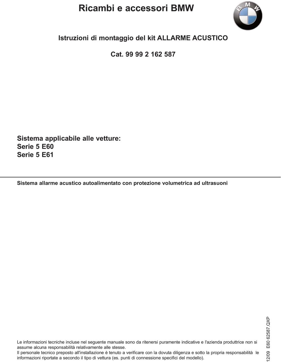 informazioni tecniche incluse nel seguente manuale sono da ritenersi puramente indicative e l'azienda produttrice non si assume alcuna responsabilità relativamente