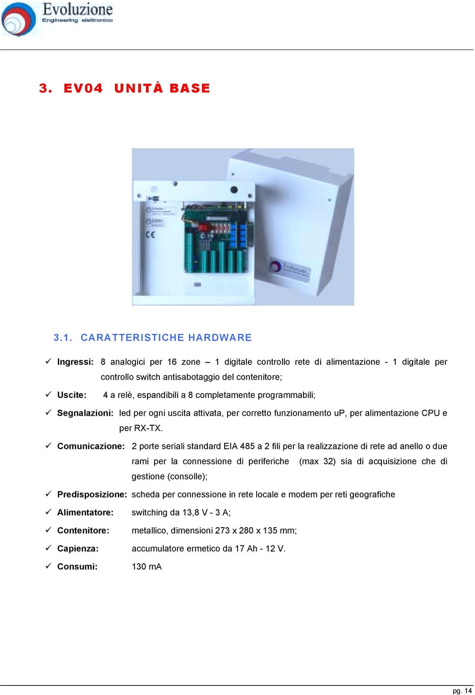 espandibili a 8 completamente programmabili; " Segnalazioni: led per ogni uscita attivata, per corretto funzionamento up, per alimentazione CPU e per RX-TX.