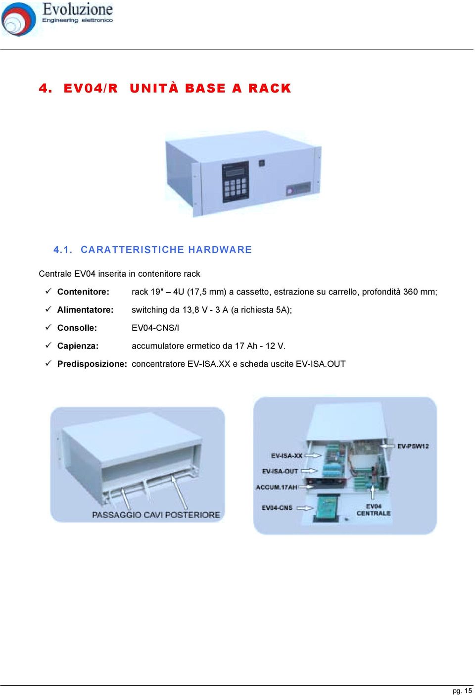 mm) a cassetto, estrazione su carrello, profondità 360 mm; " Alimentatore: switching da 13,8 V - 3 A