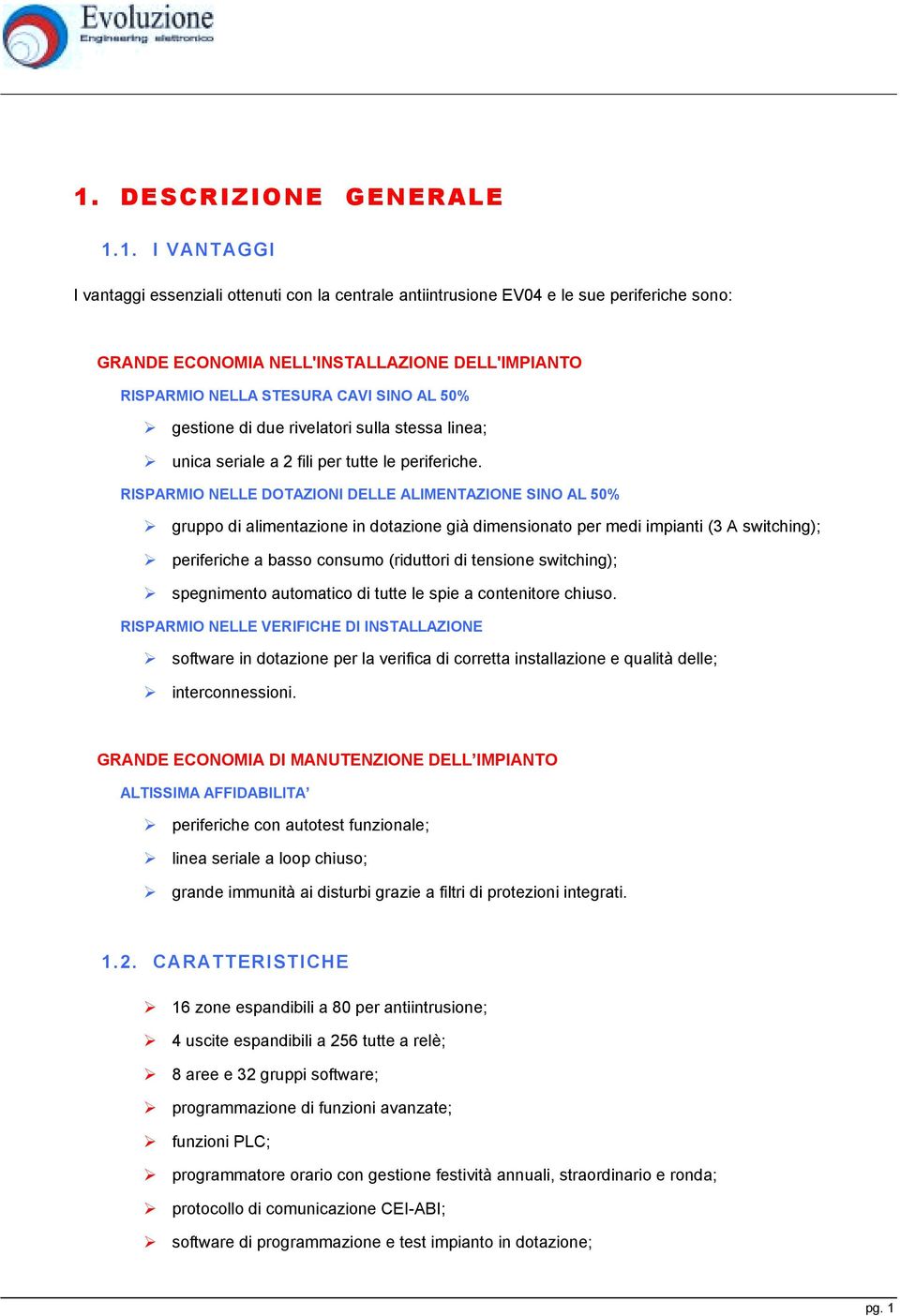 gruppo di alimentazione in dotazione già dimensionato per medi impianti (3 A switching);! periferiche a basso consumo (riduttori di tensione switching);!