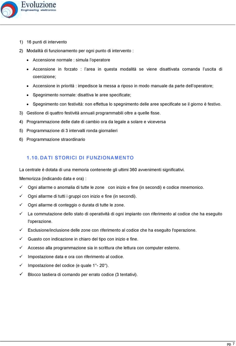 festività: non effettua lo spegnimento delle aree specificate se il giorno è festivo. 3) Gestione di quattro festività annuali programmabili oltre a quelle fisse.