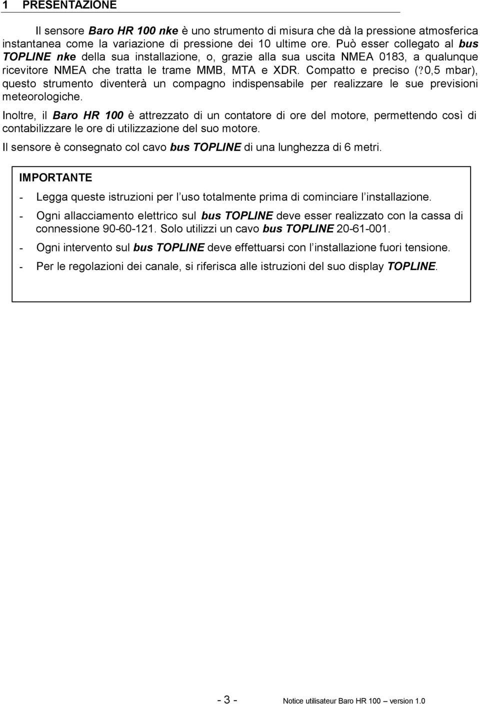 0,5 mbar), questo strumento diventerà un compagno indispensabile per realizzare le sue previsioni meteorologiche.