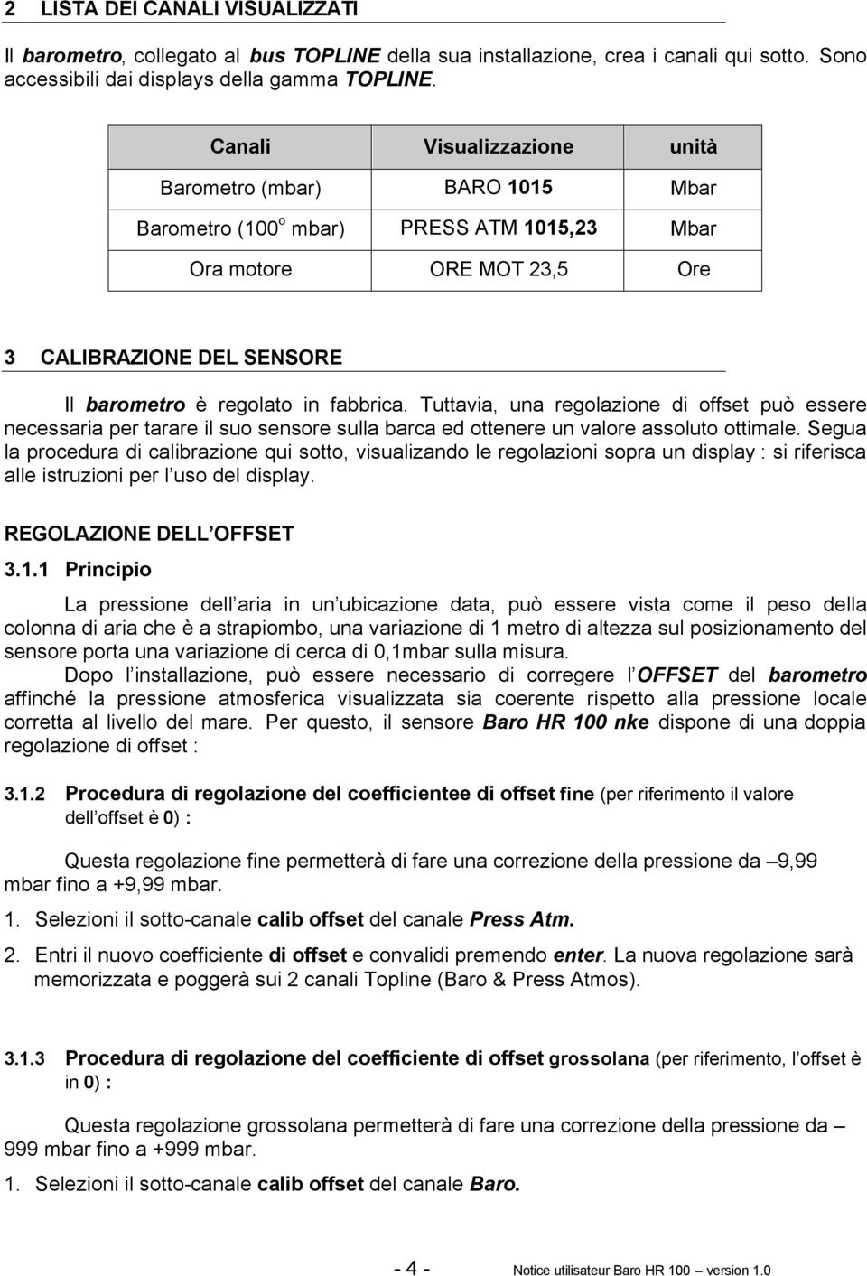 Tuttavia, una regolazione di offset può essere necessaria per tarare il suo sensore sulla barca ed ottenere un valore assoluto ottimale.