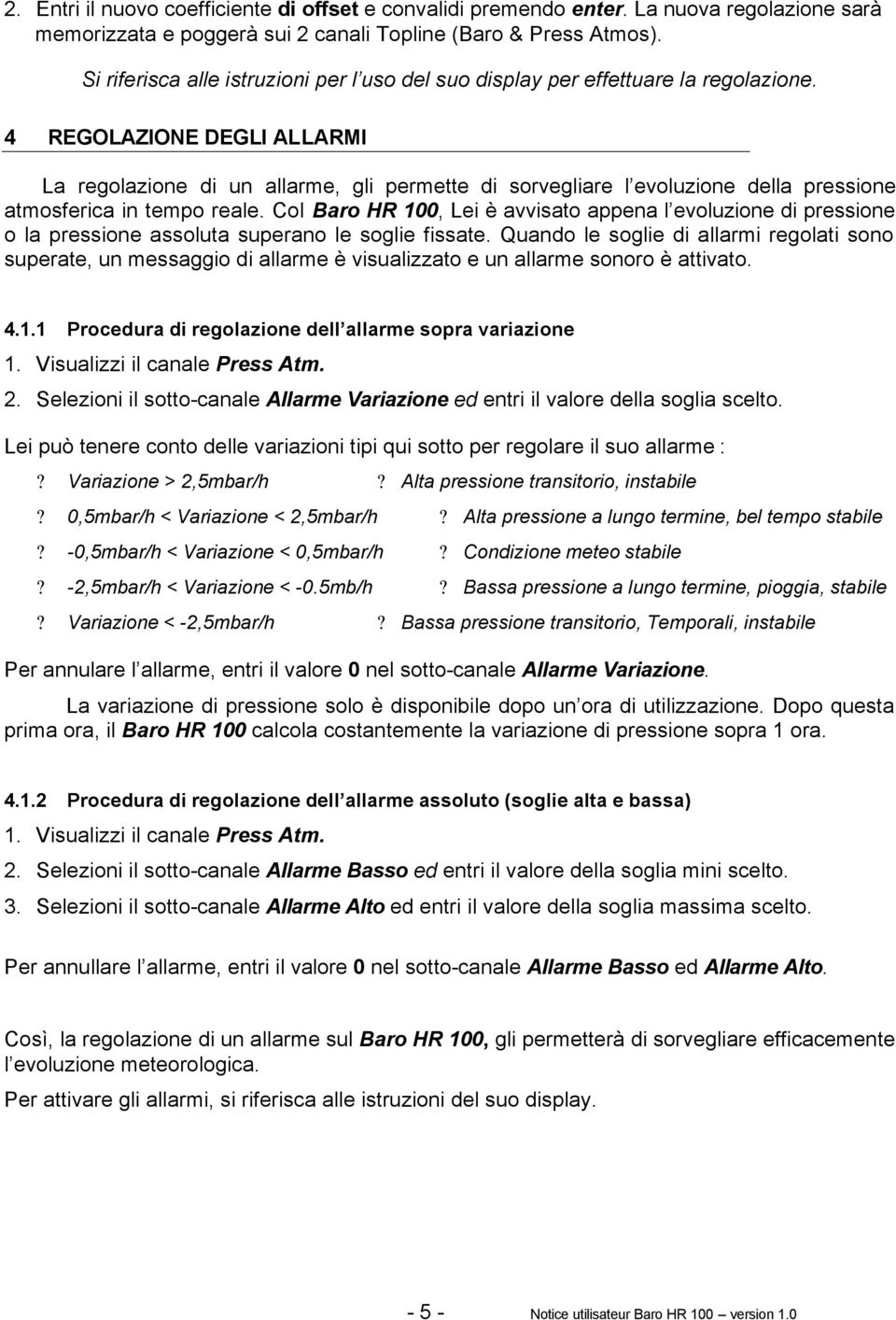 4 REGOLAZIONE DEGLI ALLARMI La regolazione di un allarme, gli permette di sorvegliare l evoluzione della pressione atmosferica in tempo reale.