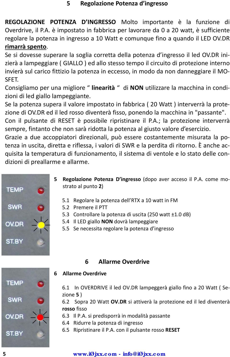 DR inizierà a lampeggiare ( GIALLO ) ed allo stesso tempo il circuito di protezione interno invierà sul carico fittizio la potenza in eccesso, in modo da non danneggiare il MO SFET.