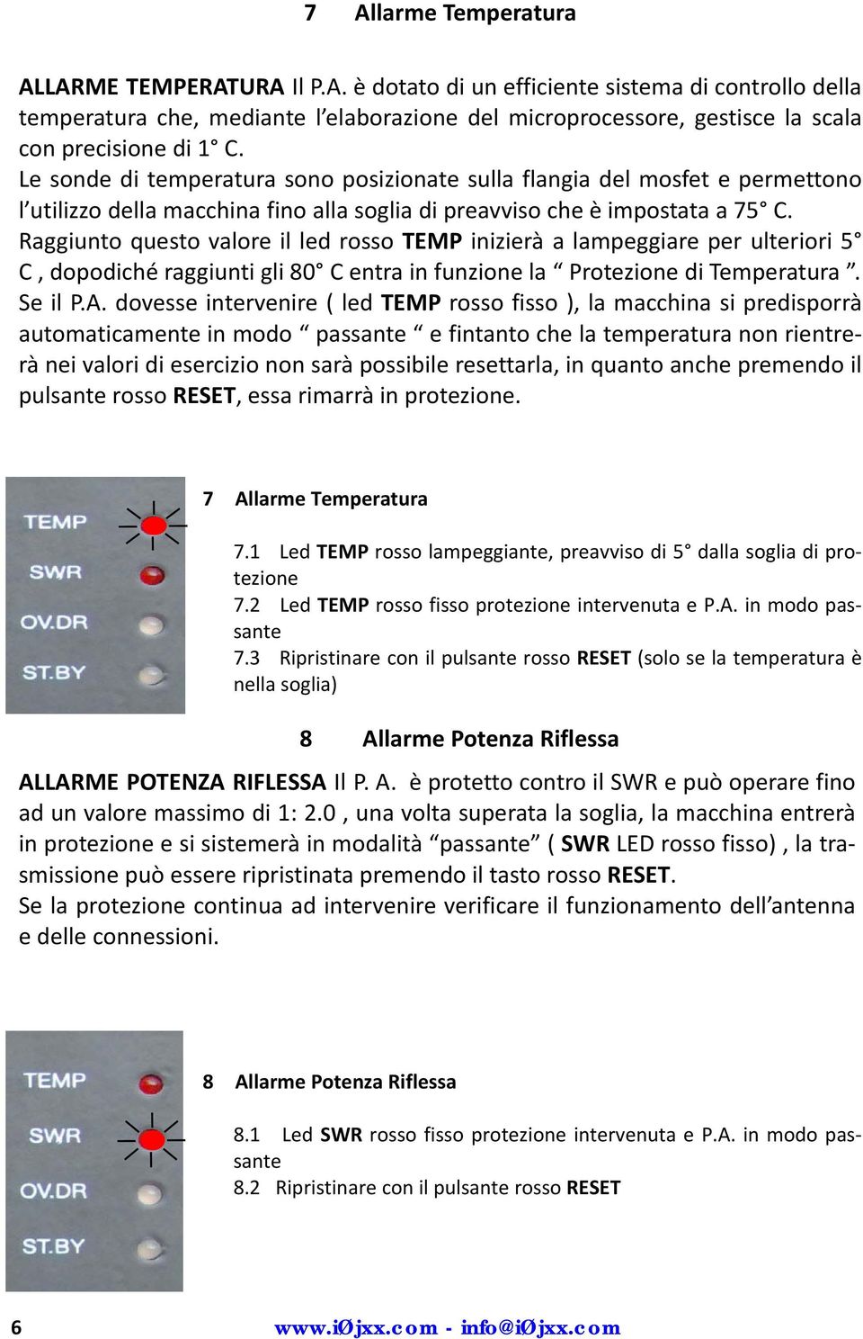 Raggiunto questo valore il led rosso TEMP inizierà a lampeggiare per ulteriori 5 C, dopodiché raggiunti gli 80 C entra in funzione la Protezione di Temperatura. Se il P.A.