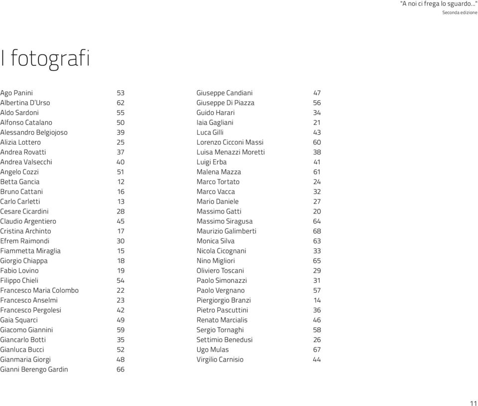 Francesco Maria Colombo 22 Francesco Anselmi 23 Francesco Pergolesi 42 Gaia Squarci 49 Giacomo Giannini 59 Giancarlo Botti 35 Gianluca Bucci 52 Gianmaria Giorgi 48 Gianni Berengo Gardin 66 Giuseppe