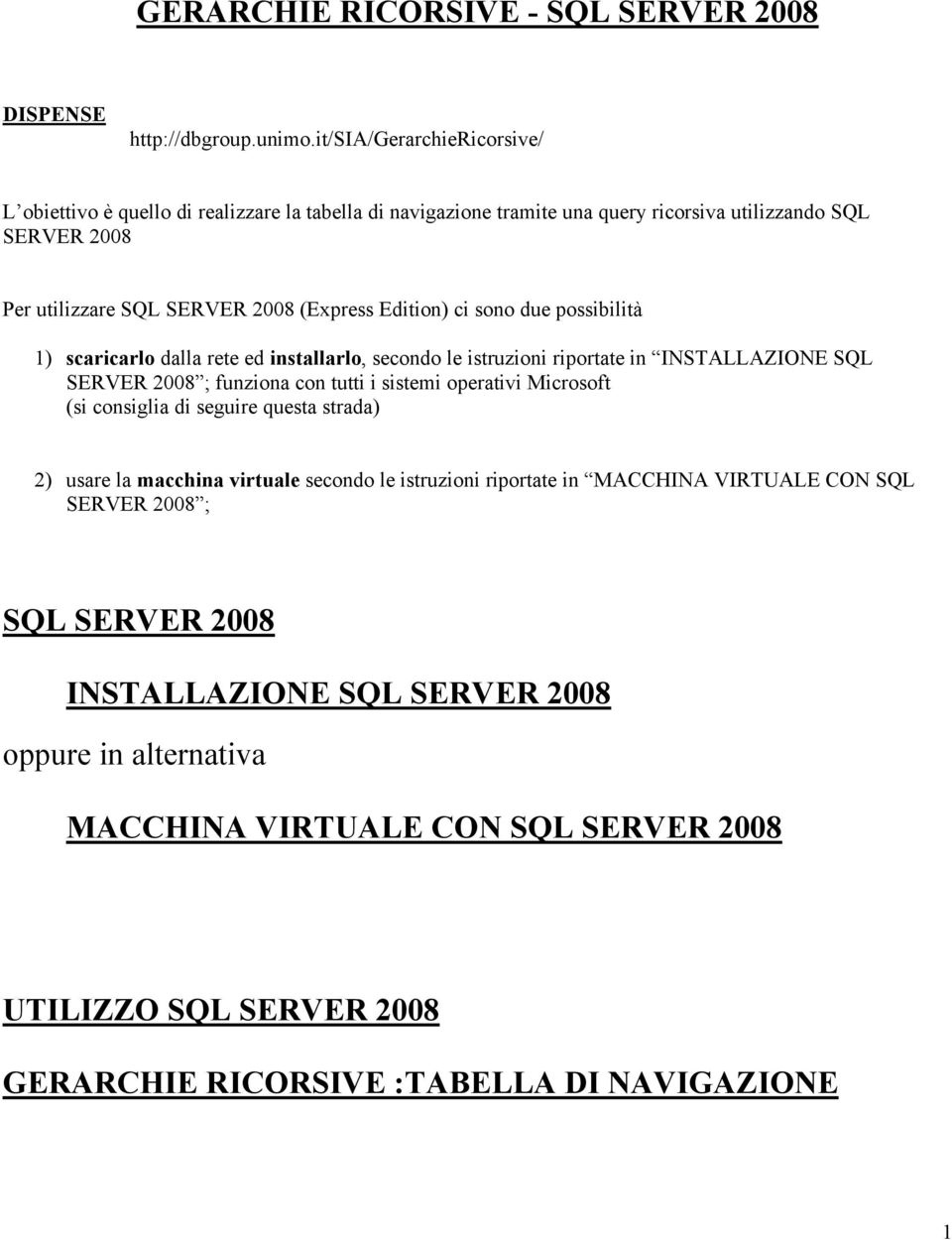 Edition) ci sono due possibilità 1) scaricarlo dalla rete ed installarlo, secondo le istruzioni riportate in INSTALLAZIONE SQL SERVER 2008 ; funziona con tutti i sistemi operativi Microsoft