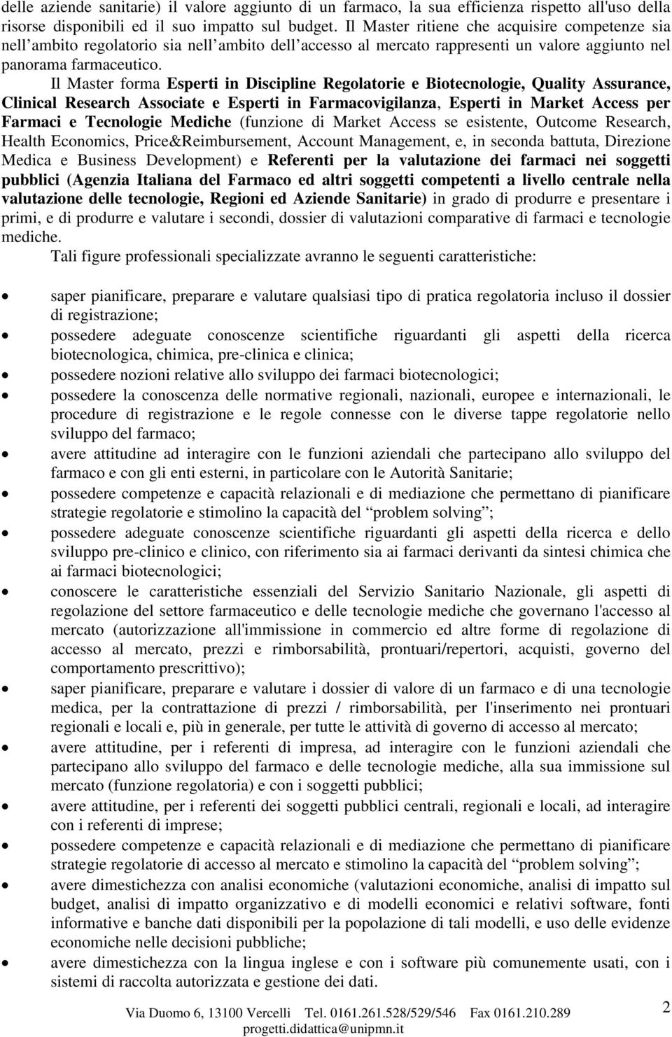 Il Master forma Esperti in Discipline Regolatorie e Biotecnologie, Quality Assurance, Clinical Research Associate e Esperti in Farmacovigilanza, Esperti in Market Access per Farmaci e Tecnologie