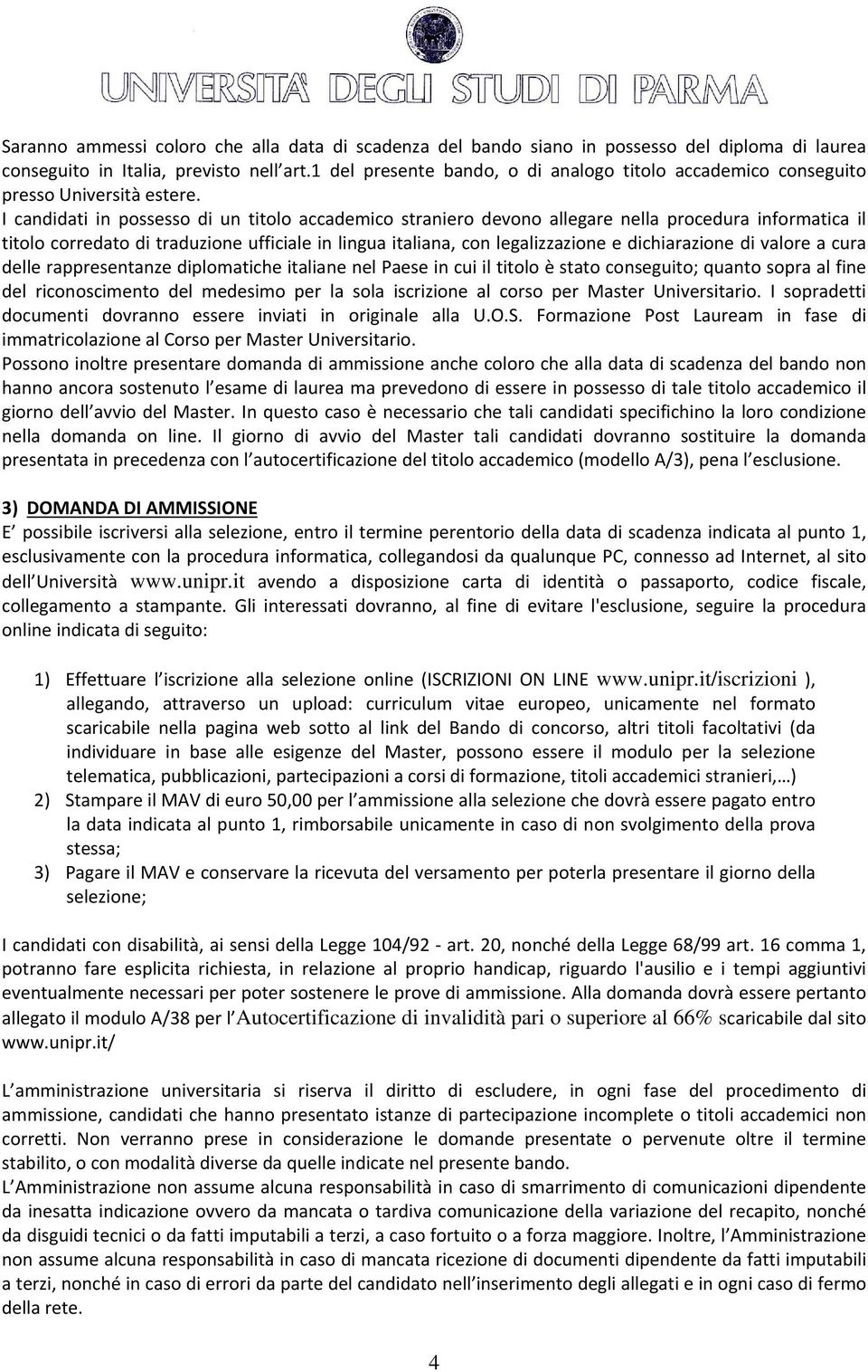 I candidati in possesso di un titolo accademico straniero devono allegare nella procedura informatica il titolo corredato di traduzione ufficiale in lingua italiana, con legalizzazione e