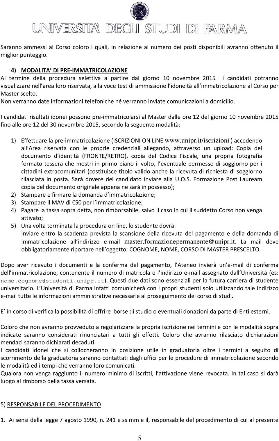 l idoneità all immatricolazione al Corso per Master scelto. Non verranno date informazioni telefoniche né verranno inviate comunicazioni a domicilio.