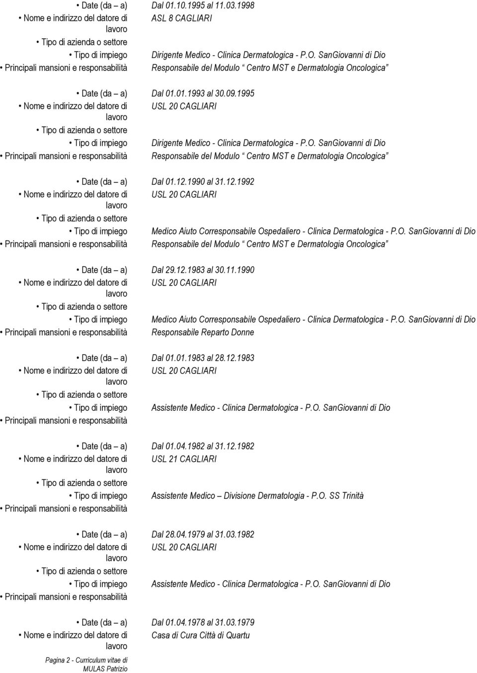 12.1990 al 31.12.1992 Tipo di impiego Medico Aiuto Corresponsabile Ospedaliero - Clinica Dermatologica - P.O. SanGiovanni di Dio Responsabile del Modulo Centro MST e Dermatologia Oncologica Date (da a) Dal 29.