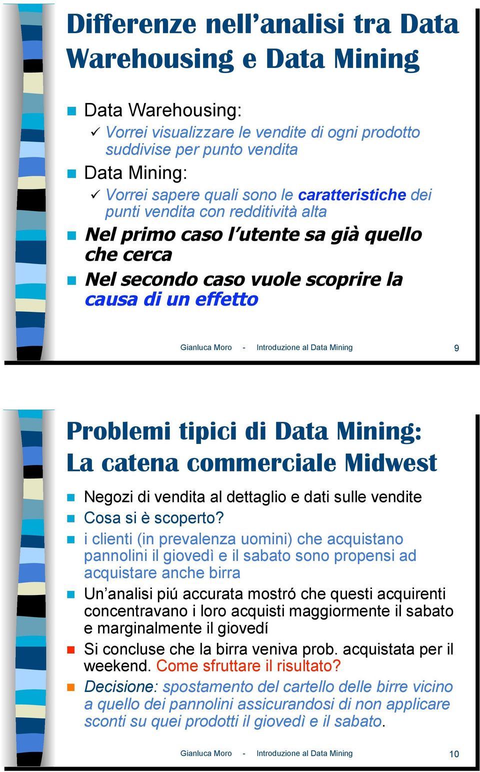! Nel secondo caso vuole scoprire la causa di un effetto Gianluca Moro - Introduzione al Data Mining 9 Problemi tipici di Data Mining: La catena commerciale Midwest!