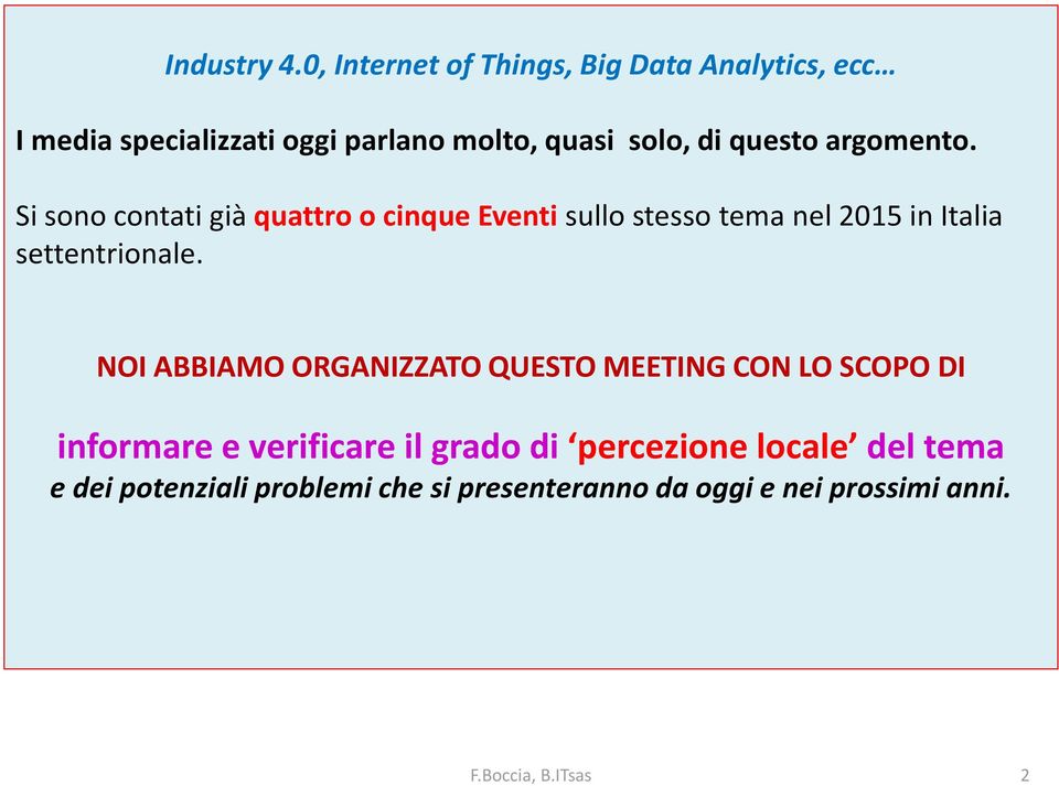 argomento. Si sono contati già quattro o cinque Eventi sullo stesso tema nel 2015 in Italia settentrionale.