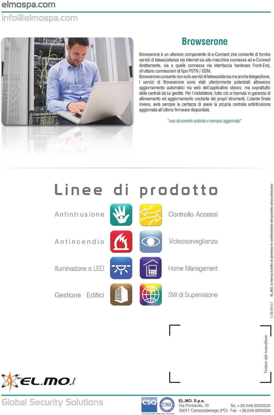 connesse via interfaccia hardware Front-End, sfruttano connessioni di tipo PSTN / GSM. Browserone consente non solo servizi di teleassistenza ma anche telegestione.