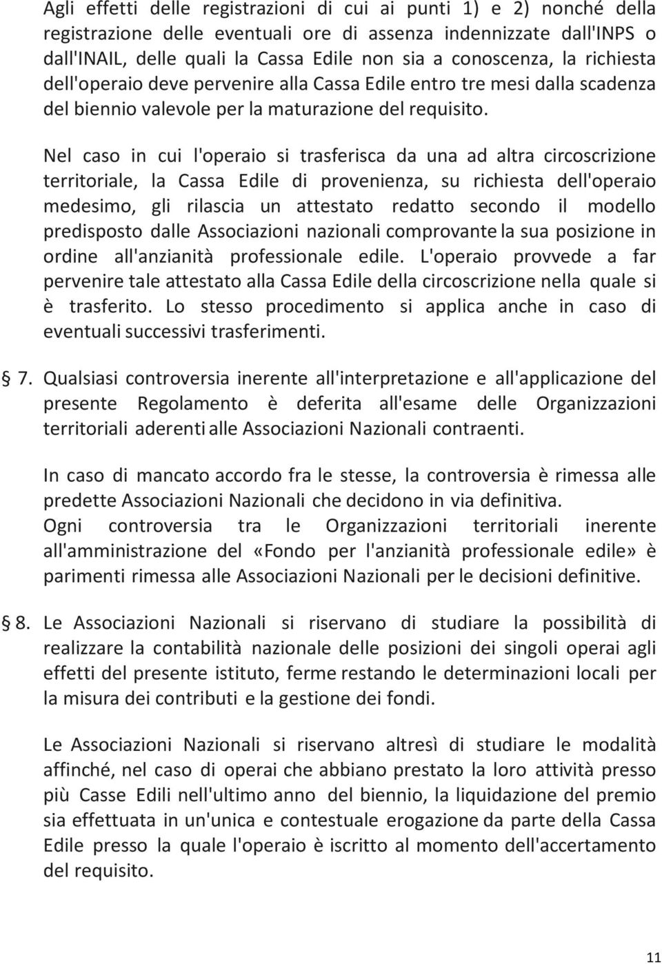 Nel caso in cui l'operaio si trasferisca da una ad altra circoscrizione territoriale, la Cassa Edile di provenienza, su richiesta dell'operaio medesimo, gli rilascia un attestato redatto secondo il