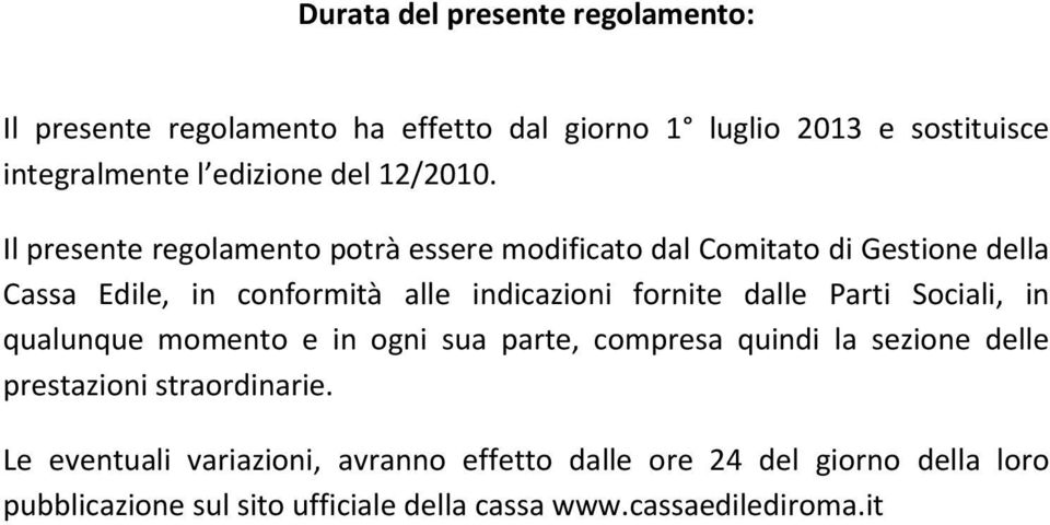 Il presente regolamento potrà essere modificato dal Comitato di Gestione della Cassa Edile, in conformità alle indicazioni fornite