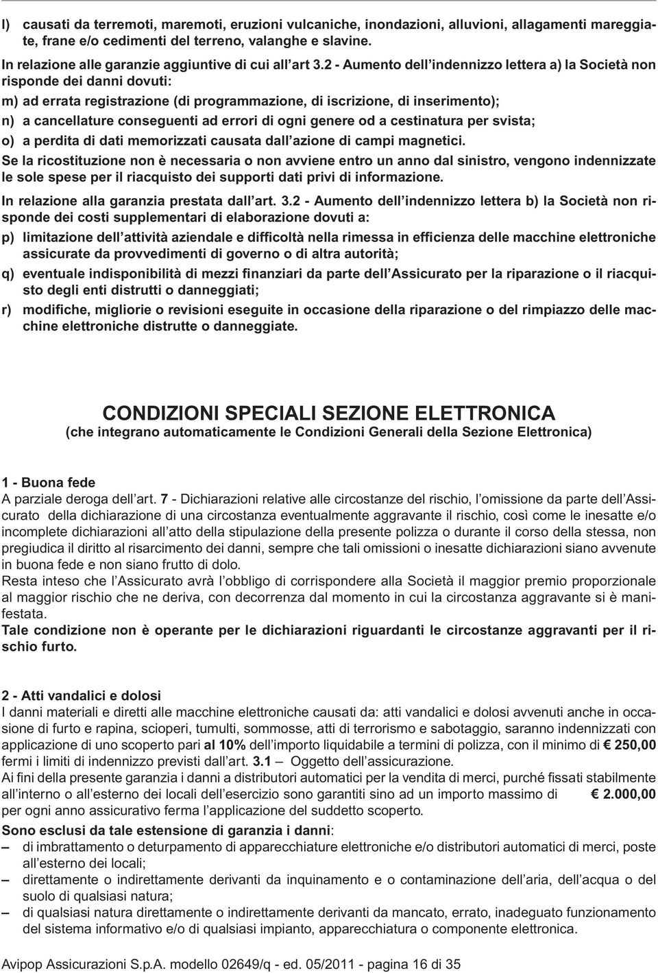 2 - Aumento dell indennizzo lettera a) la Società non risponde dei danni dovuti: m) ad errata registrazione (di programmazione, di iscrizione, di inserimento); n) a cancellature conseguenti ad errori