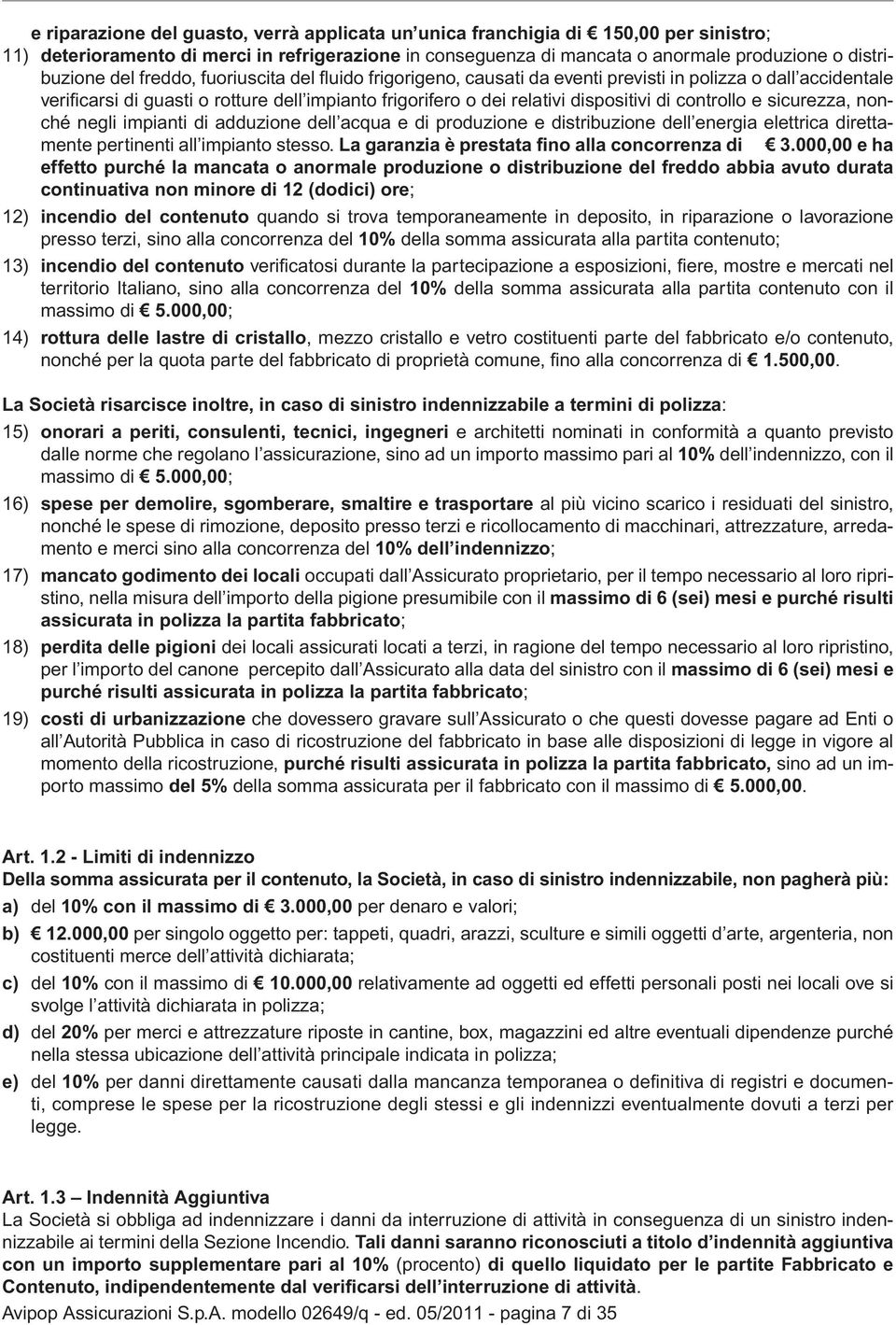 controllo e sicurezza, nonché negli impianti di adduzione dell acqua e di produzione e distribuzione dell energia elettrica direttamente pertinenti all impianto stesso.