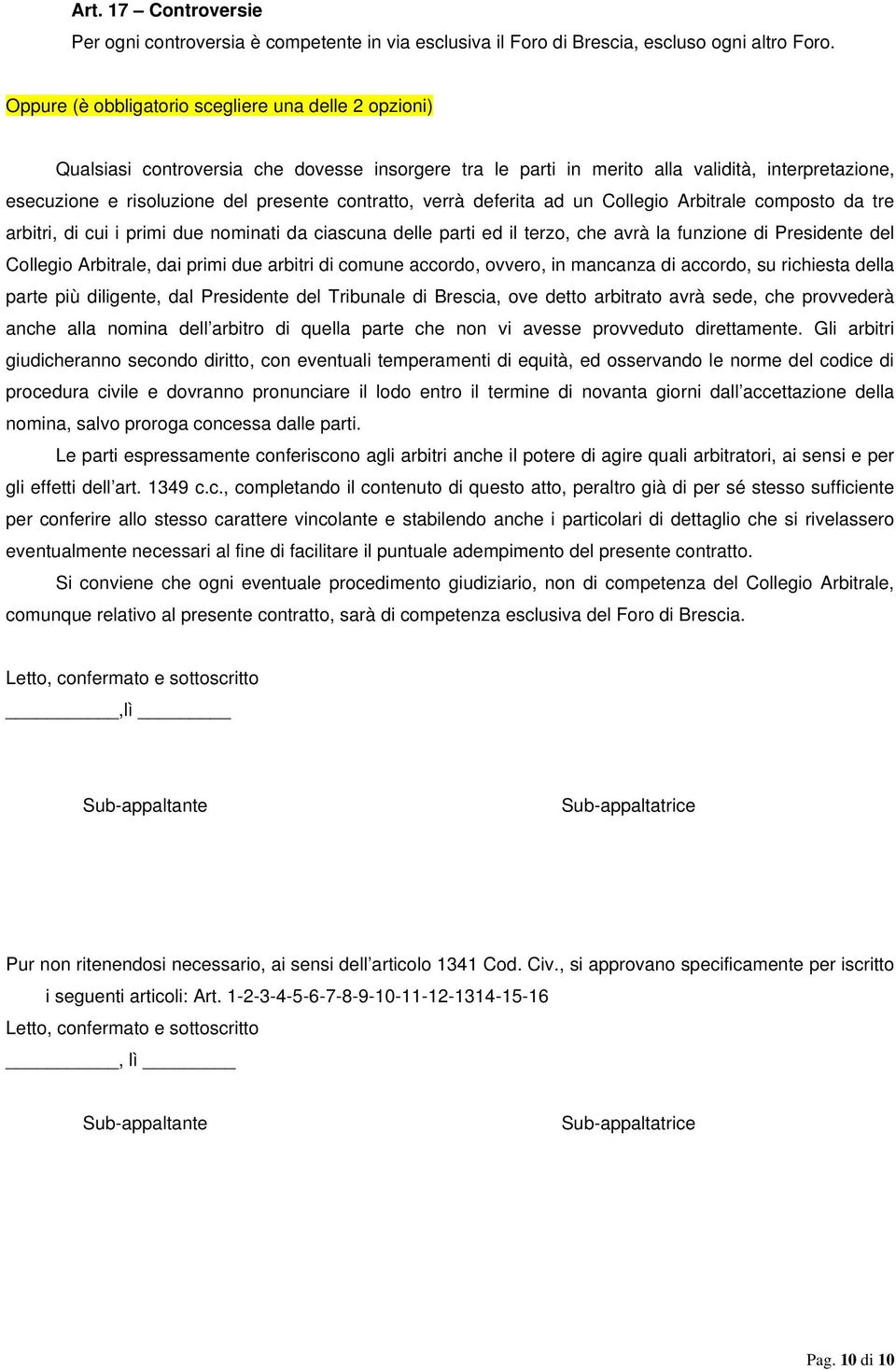 contratto, verrà deferita ad un Collegio Arbitrale composto da tre arbitri, di cui i primi due nominati da ciascuna delle parti ed il terzo, che avrà la funzione di Presidente del Collegio Arbitrale,