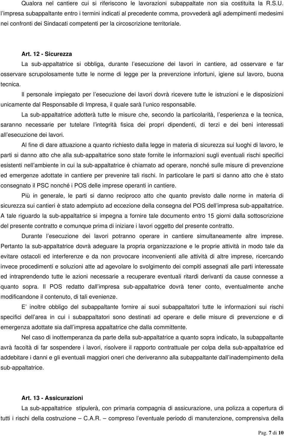 12 - Sicurezza La sub-appaltatrice si obbliga, durante l esecuzione dei lavori in cantiere, ad osservare e far osservare scrupolosamente tutte le norme di legge per la prevenzione infortuni, igiene