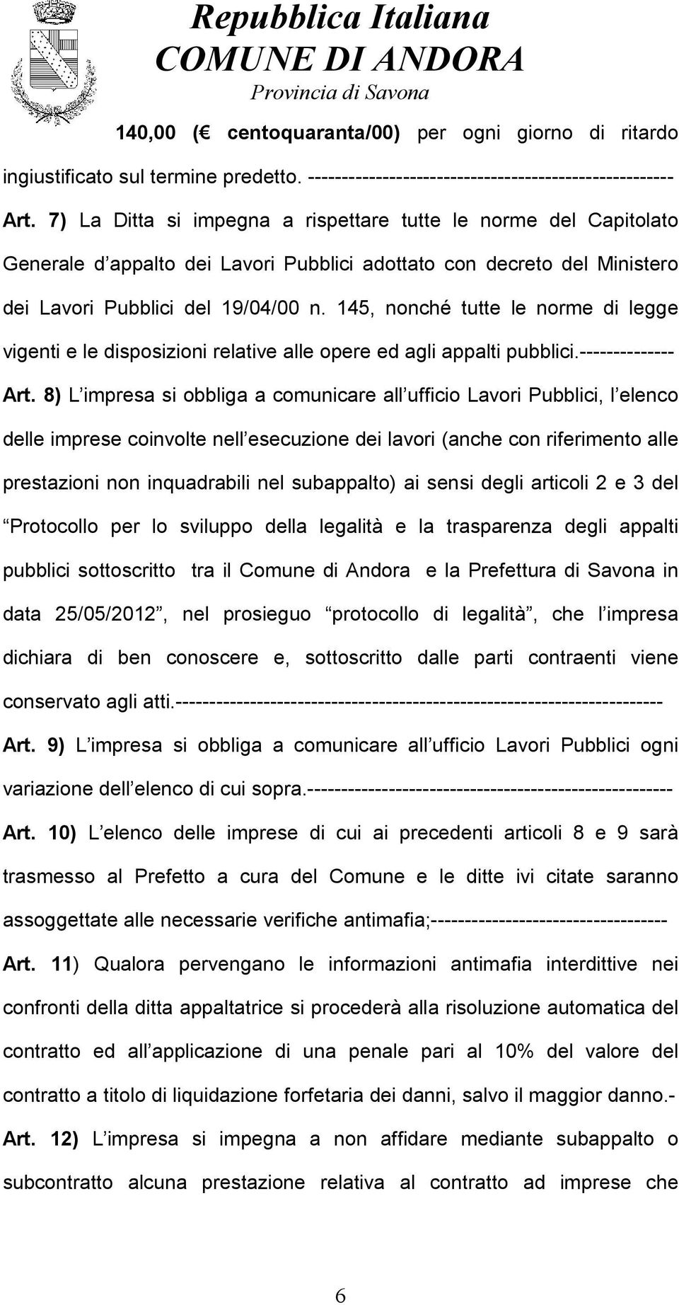 145, nonché tutte le norme di legge vigenti e le disposizioni relative alle opere ed agli appalti pubblici.-------------- Art.