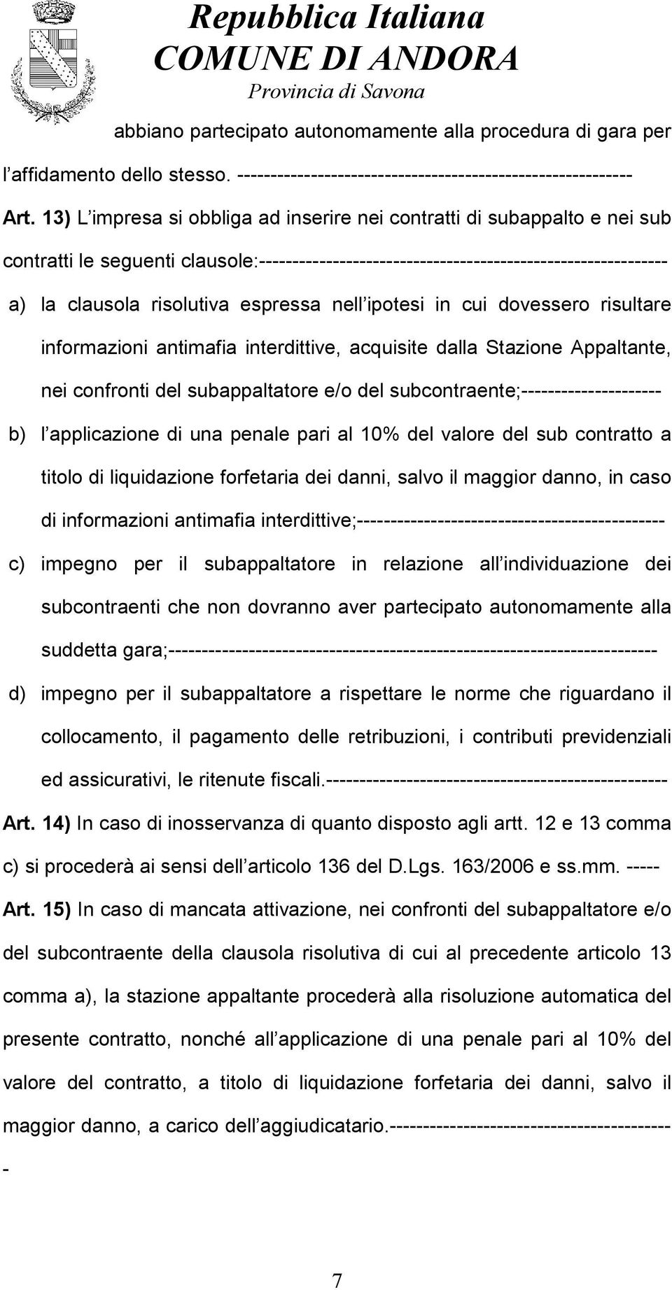 espressa nell ipotesi in cui dovessero risultare informazioni antimafia interdittive, acquisite dalla Stazione Appaltante, nei confronti del subappaltatore e/o del subcontraente;---------------------