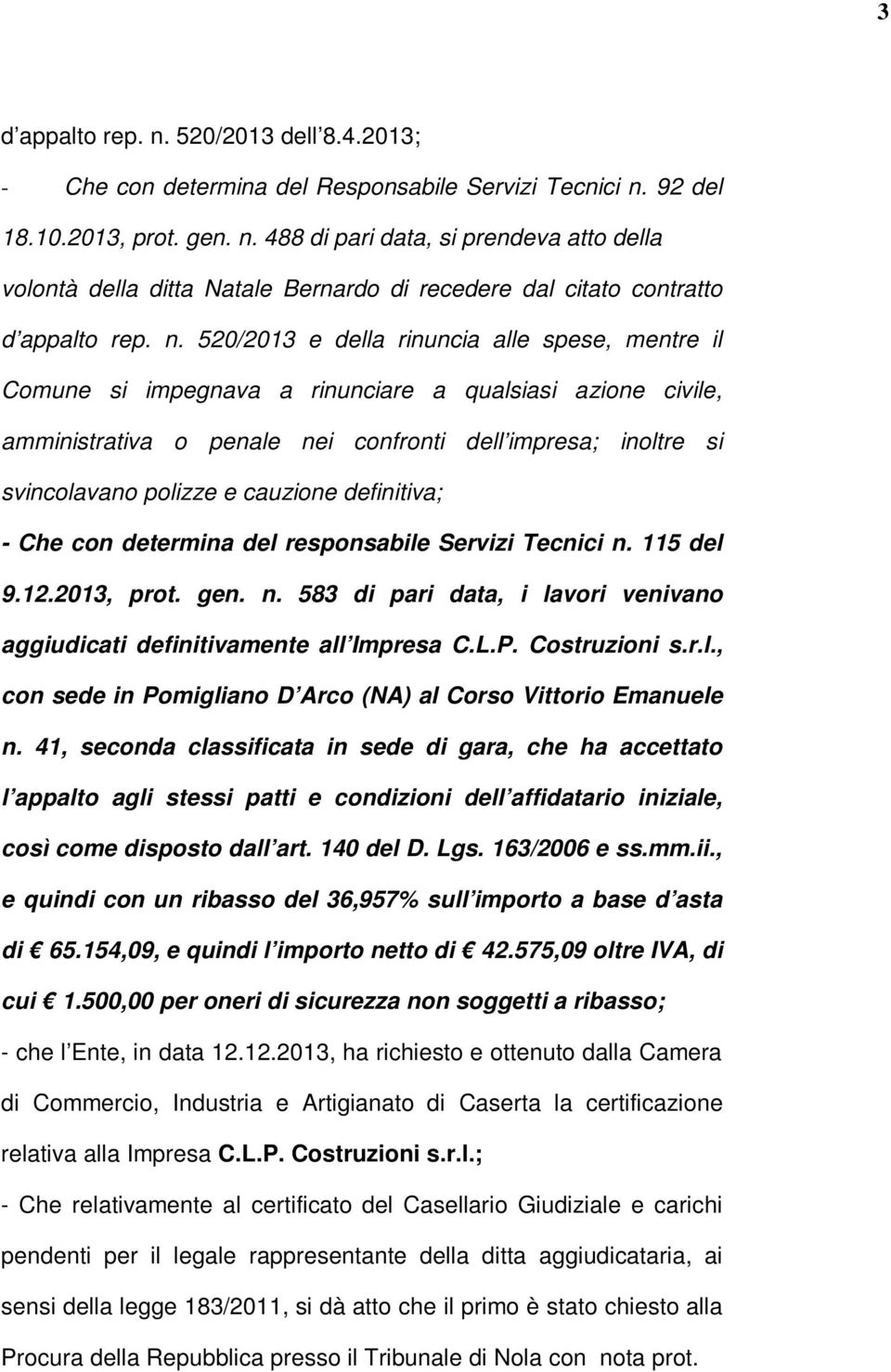 cauzione definitiva; - Che con determina del responsabile Servizi Tecnici n. 115 del 9.12.2013, prot. gen. n. 583 di pari data, i lavori venivano aggiudicati definitivamente all Impresa C.L.P.