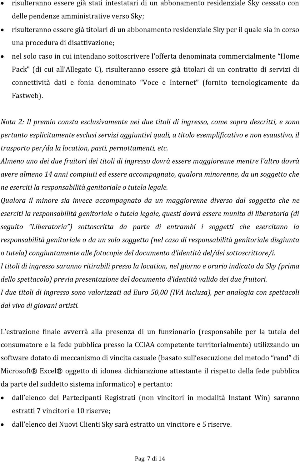 titolari di un contratto di servizi di connettività dati e fonia denominato Voce e Internet (fornito tecnologicamente da Fastweb).