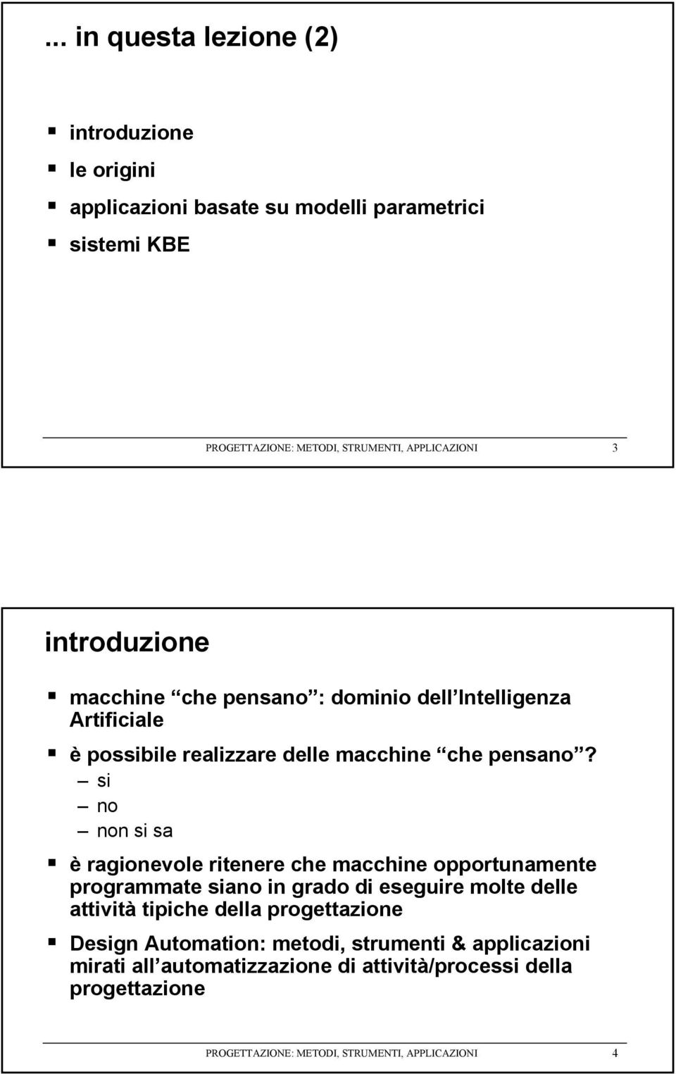 si no non si sa è ragionevole ritenere che macchine opportunamente programmate siano in grado di eseguire molte delle attività tipiche della