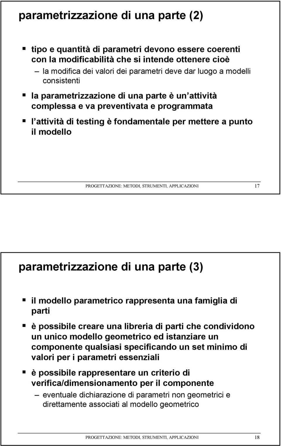 STRUMENTI, APPLICAZIONI 17 parametrizzazione di una parte (3) il modello parametrico rappresenta una famiglia di parti è possibile creare una libreria di parti che condividono un unico modello