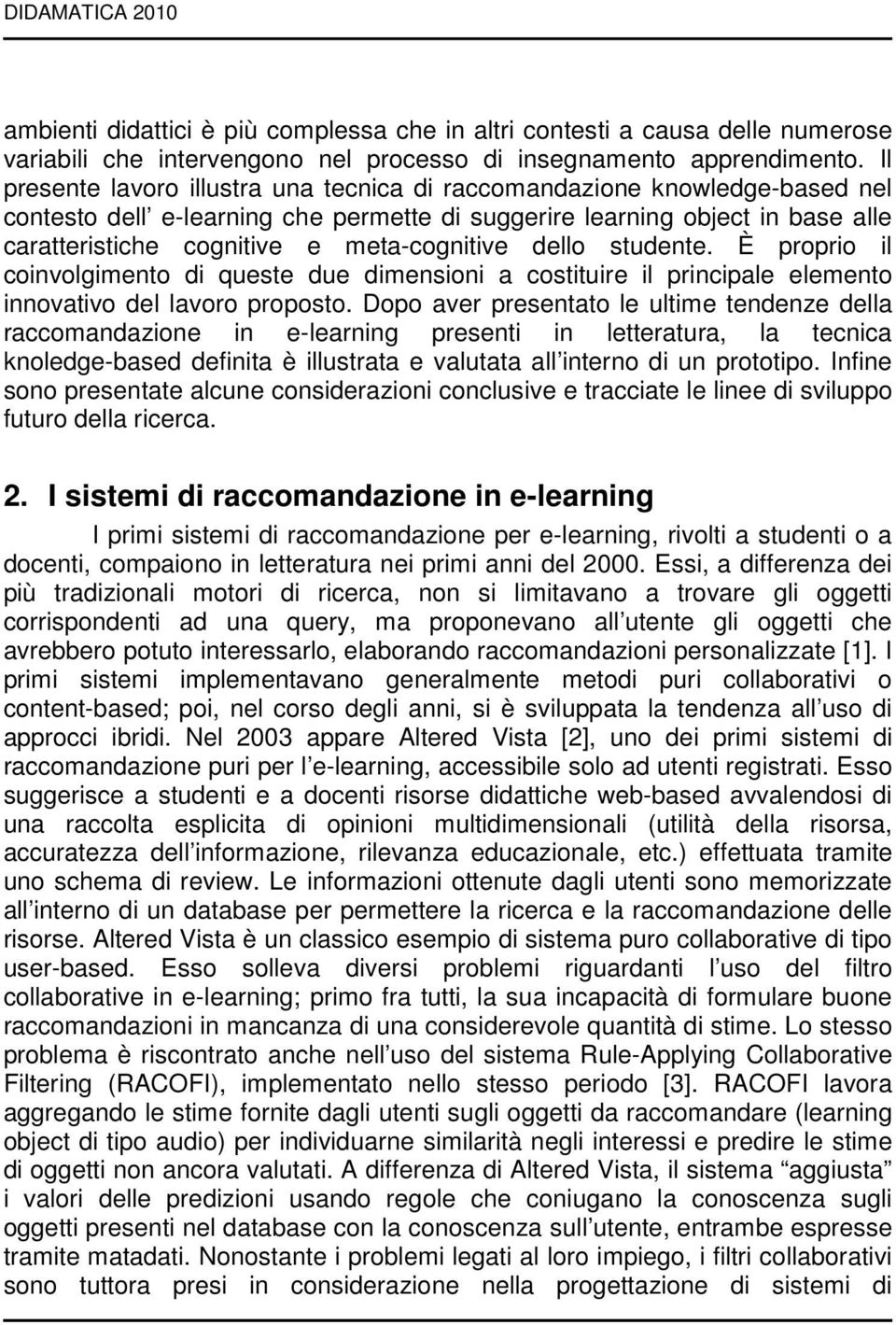 meta-cognitive dello studente. È proprio il coinvolgimento di queste due dimensioni a costituire il principale elemento innovativo del lavoro proposto.