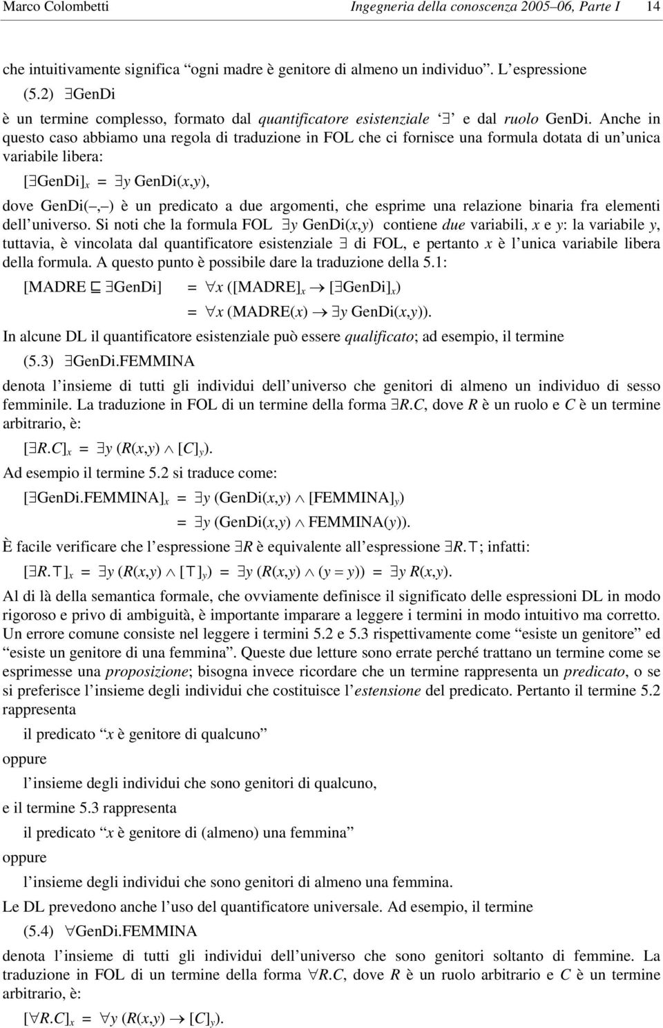 Anche in questo caso abbiamo una regola di traduzione in FOL che ci fornisce una formula dotata di un unica variabile libera: [ GenDi] x = y GenDi(x,y), dove GenDi(, ) è un predicato a due argomenti,