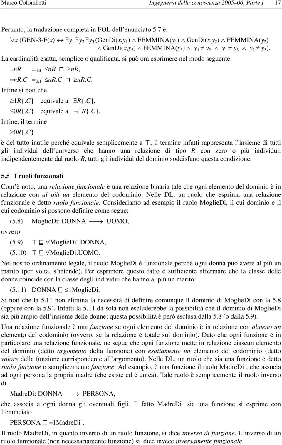 La cardinalità esatta, semplice o qualificata, si può ora esprimere nel modo seguente: =nr = def nr nr, =nr.c = def nr.c nr.c. Infine si noti che 1R{.C} equivale a R{.C}, 0R{.C} equivale a R{.C}. Infine, il termine 0R{.