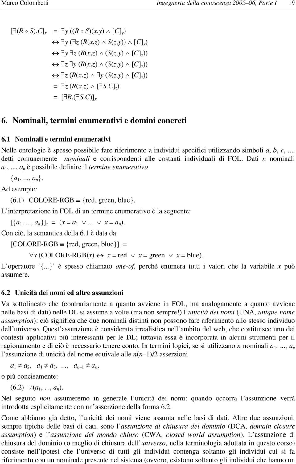 Nominali, termini enumerativi e domini concreti 6.1 Nominali e termini enumerativi Nelle ontologie è spesso possibile fare riferimento a individui specifici utilizzando simboli a, b, c,.