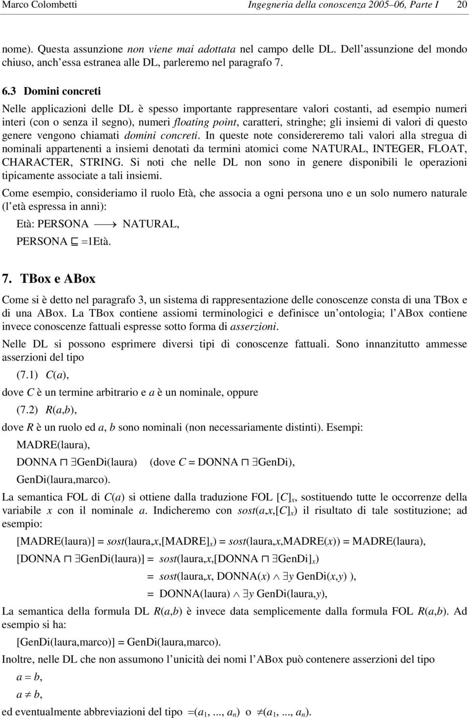 3 Domini concreti Nelle applicazioni delle DL è spesso importante rappresentare valori costanti, ad esempio numeri interi (con o senza il segno), numeri floating point, caratteri, stringhe; gli