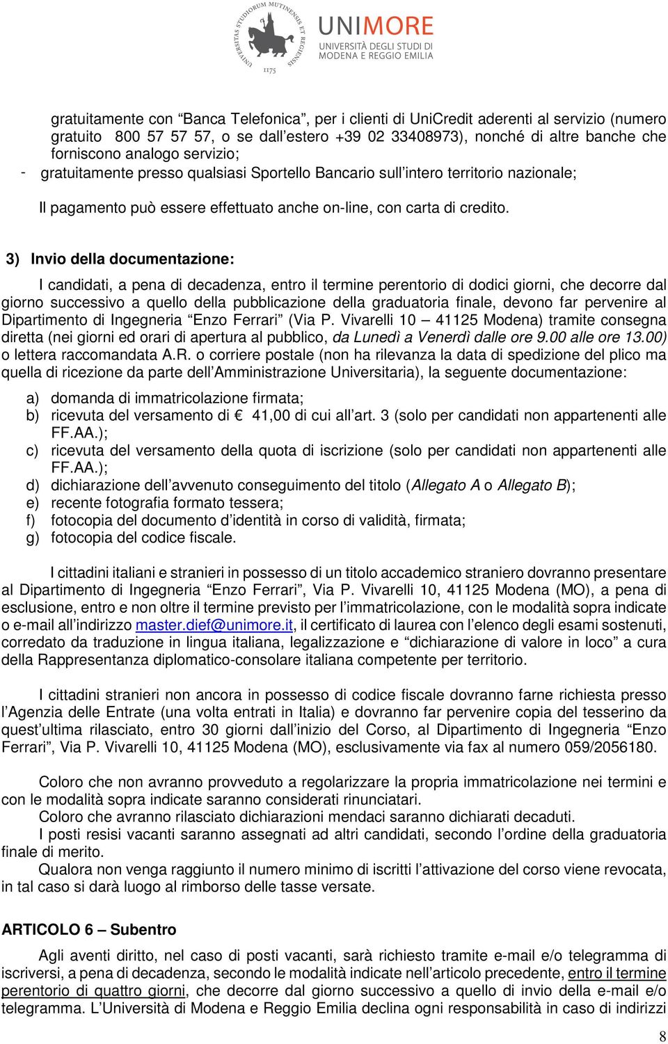 3) Invio della documentazione: I candidati, a pena di decadenza, entro il termine perentorio di dodici giorni, che decorre dal giorno successivo a quello della pubblicazione della graduatoria finale,