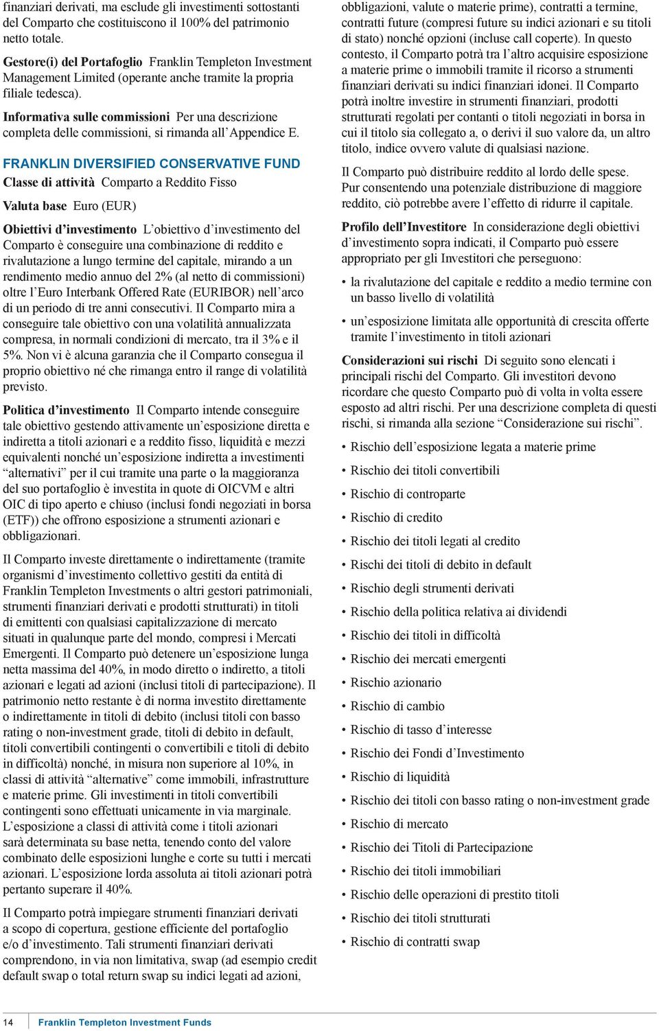 FRANKLIN DIVERSIFIED CONSERVATIVE FUND Classe di attività Comparto a Reddito Fisso Valuta base Euro (EUR) Obiettivi d investimento L obiettivo d investimento del Comparto è conseguire una