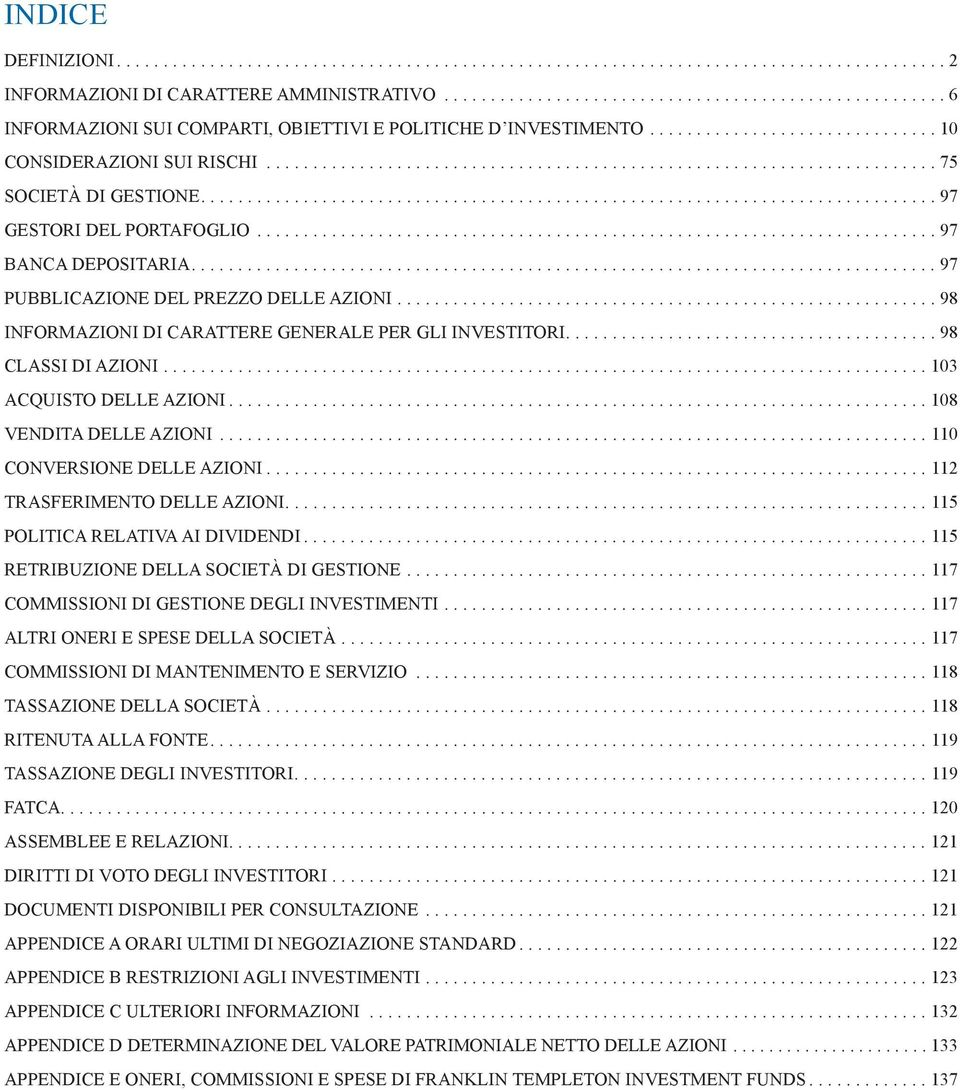 ..103 ACQUISTO DELLE AZIONI...108 VENDITA DELLE AZIONI...110 CONVERSIONE DELLE AZIONI...112 TRASFERIMENTO DELLE AZIONI...115 POLITICA RELATIVA AI DIVIDENDI...115 RETRIBUZIONE DELLA SOCIETÀ DI GESTIONE.