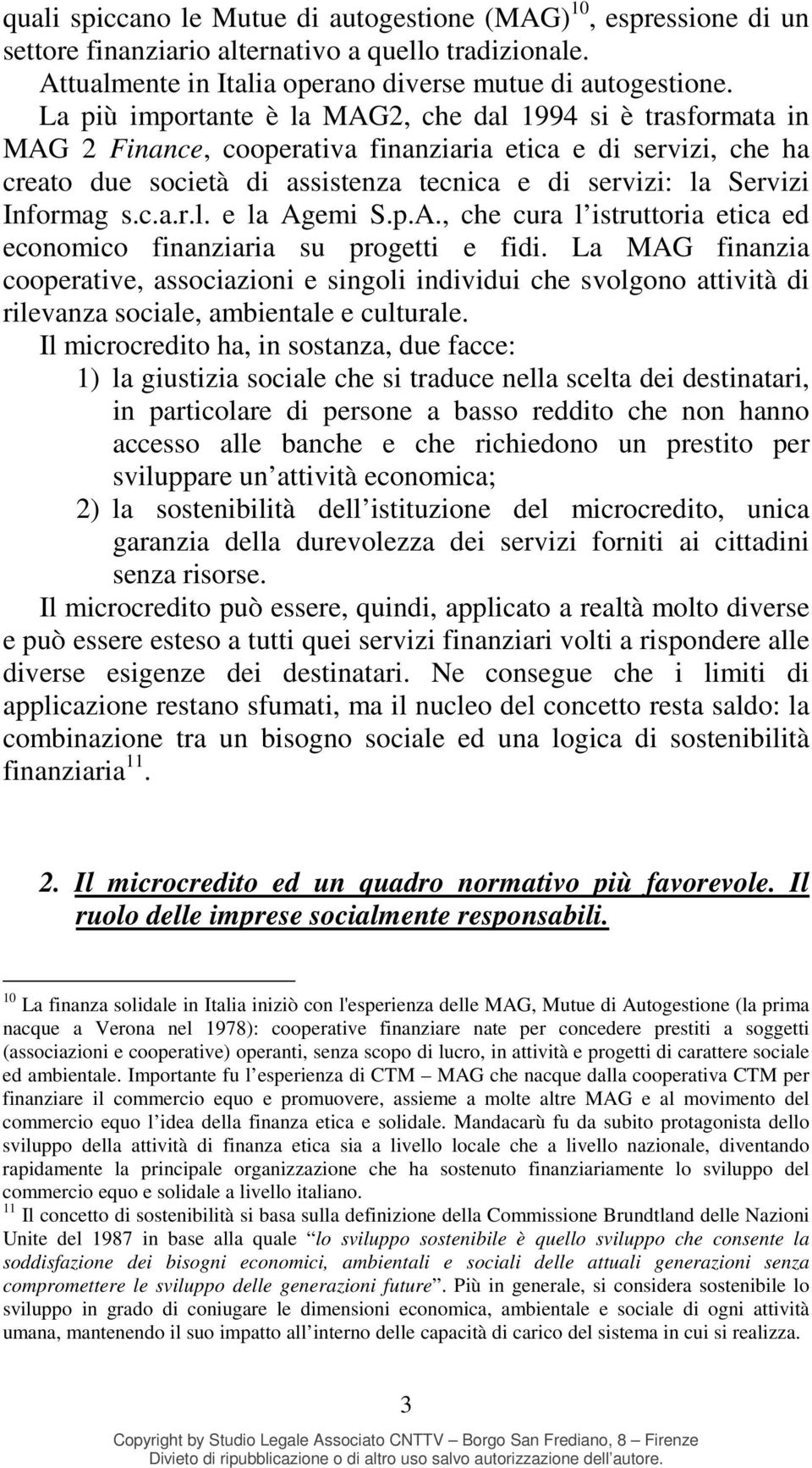 Informag s.c.a.r.l. e la Agemi S.p.A., che cura l istruttoria etica ed economico finanziaria su progetti e fidi.