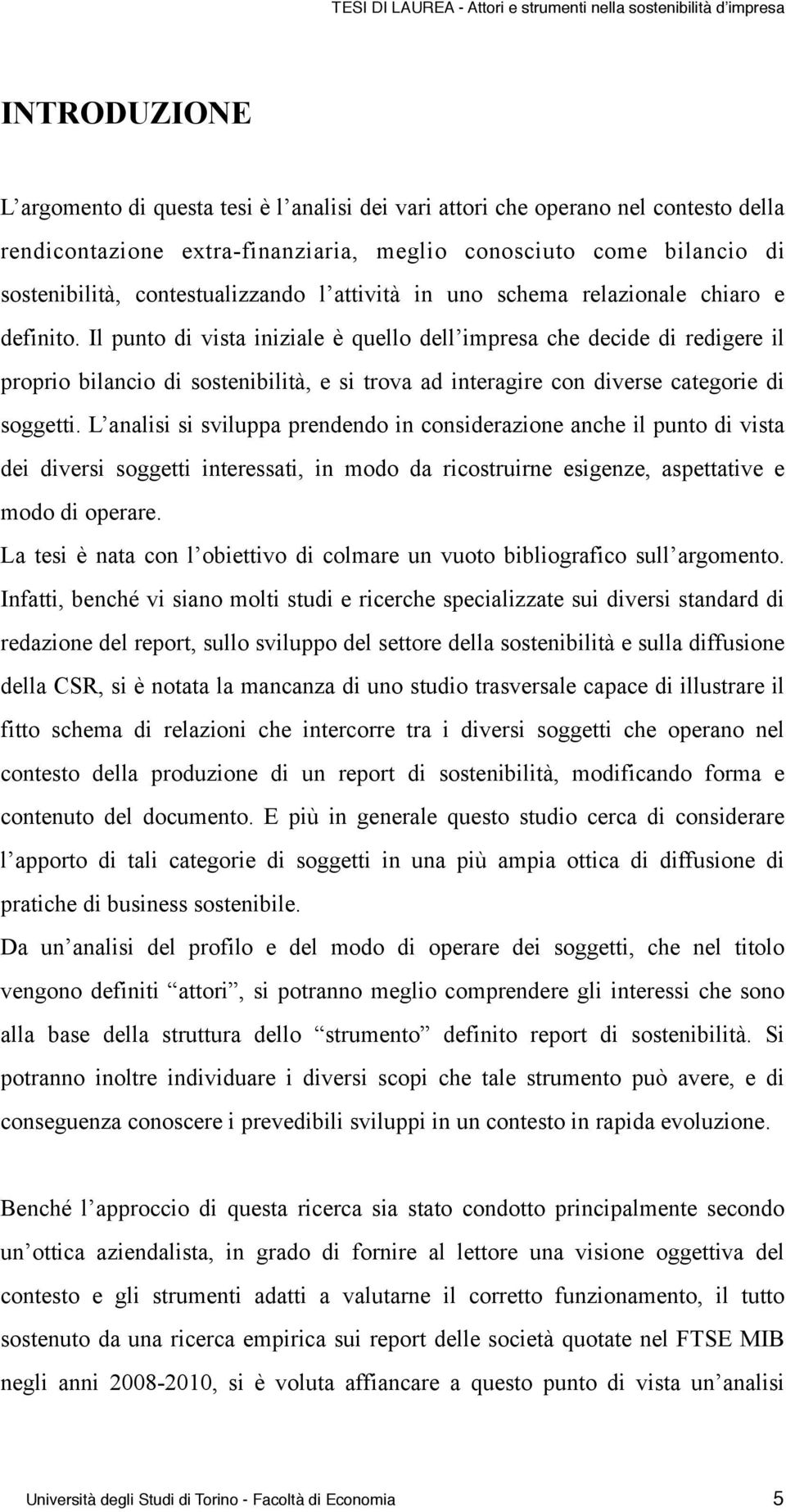 Il punto di vista iniziale è quello dell impresa che decide di redigere il proprio bilancio di sostenibilità, e si trova ad interagire con diverse categorie di soggetti.