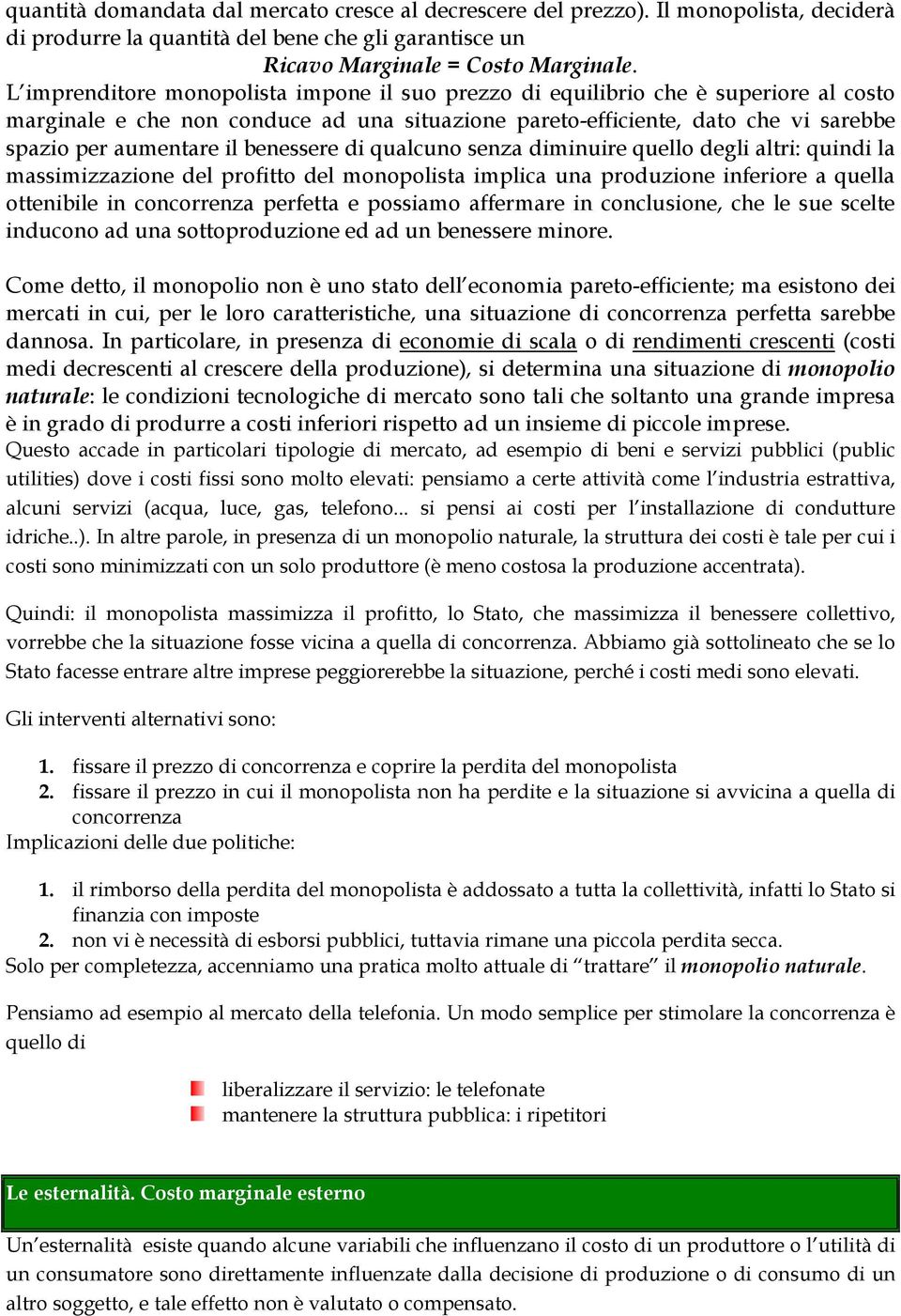 benessere di qualcuno senza diminuire quello degli altri: quindi la massimizzazione del profitto del monopolista implica una produzione inferiore a quella ottenibile in concorrenza perfetta e